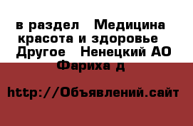  в раздел : Медицина, красота и здоровье » Другое . Ненецкий АО,Фариха д.